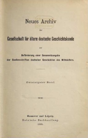 Neues Archiv der Gesellschaft für Ältere Deutsche Geschichtskunde zur Beförderung einer Gesamtausgabe der Quellenschriften deutscher Geschichten des Mittelalters. 20. 1895