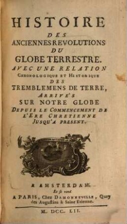 Histoire des anciennes revolutions du globe terrestre : Avec une relation chronologique et historique des tremblements de terre arrivés sur notre globe