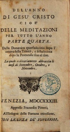 Anno Di Gesu Cristo Cioe Meditazioni Per Tutto L'Anno : ... Divise In Quattro Parti, 4. Dalla Domenica quartadecima dopo l'ottava della medesima Trinità, e sestadecima dopo la Pentecoste sino al fine. La quale ordinariamente abbraccia li mesi di Settembre, Ottobre, e Novembre