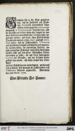 Gleichwie sich in der That geäußeret hat, daß die Zollfrevel und Waldrug-Extantien mehrentheils daher rühren, weilen gegen die extraneos gemeiniglich in Contumaciam fürgeschritten- und die Straffen andictiret- solche aber wegen der von ihren Aemteren unterbleibender sistirung nicht eingebracht werden ... : Mannheim den 5ten Martii 1756