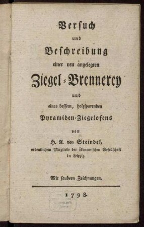 Versuch und Beschreibung einer neu angelegten Ziegel-Brennerey und eines bessern, holzsparenden Pyramiden-Ziegelofens : Mit saubern Zeichnungen