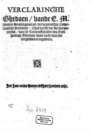Verclaringhe Ghedaen vande E. M. Heeren Staten generael, der vereenichde Nederlantsche Provincie, Opte laetste wt-stel des vertrecks, van de Commissarissen des Ertshertoge Albertus, waer nasy hun sullen hebben te reguleren