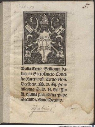 Bulla Tertie Sessionis habite in Sacrosancto Concilio Lateranensi. Tertio Nonem Decembris M.D.XII. Pontificatus S.D.N. Domini Julij. diuina prouidentia pape Secundi. Anno Decimo.