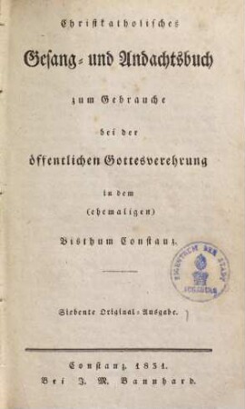 Christkatholisches Gesang- und Andachtsbuch zum Gebrauche bei der öffentlichen Gottesverehrung in dem (ehemaligen) Bisthum Constanz