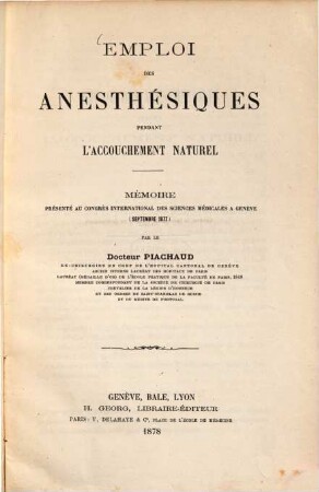 Emploi des anesthésiques pendant l'accouchement naturel : Mémoire presenté au Congrès international des sciences médicales à Genève (Septembre 1877)