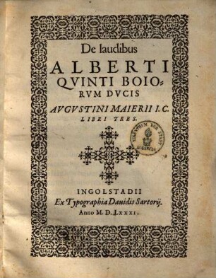De laudibus Alberti Quinti Boiorum Ducis Augustini Maieri : libri tres
