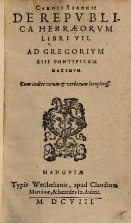 Caroli Sigonii De Repvblica Hebraeorvm : Libri VII ; Ad Gregorivm XIII Pontificem Maximvm ; Cum indice rerum et verborum locupletiss.