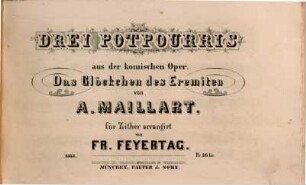 3 Potpourris aus der komischen Oper Das Glöckchen des Eremiten von A. Maillart : für Zither arr.