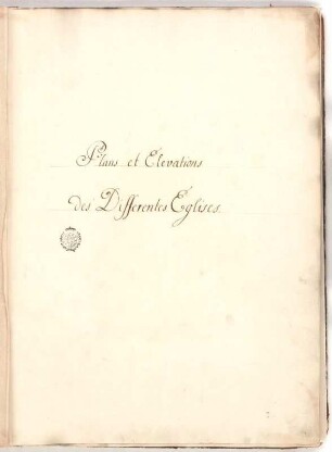 "Plans et Elevations des Differentes Eglises" : Titelblatt, 18. Jh. Tinte/Papier. 50,9 x 36,5 cm. Bez.: "Plans et Elevations des Differentes Eglises" mit Besitzstempel der kurfürstlichen Bibliothek Dresden (verwendet bis 1806).