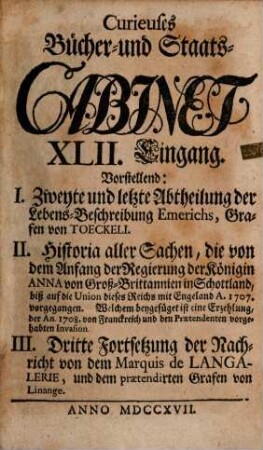 Curieuses Bücher-Cabinet Oder Nachricht von Historischen, Staats- und galanten Sachen, 42. Vorstellend: I. Zweyte und letzte Abtheilung der Lebens-Beschreibung Emerichs, Grafen von Toeckeli ...