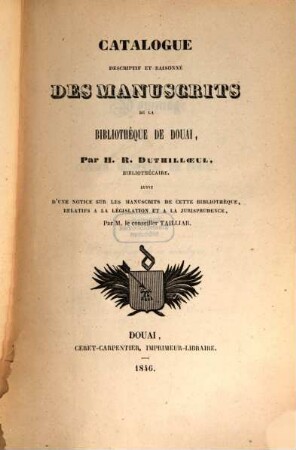 Catalogue descriptif et raisonné des manuscrits de la bibliothèque de Douai : suivi d'une notice sur les manuscrits de cette bibliothèque, relatifs à la législation et à la jurisprudence par Tailliar