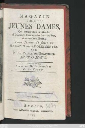T. 1: Magazin Pour Les Jeunes Dames, Qui entrent dans le Monde: se Marient: leurs devoirs dans cet Etat, & envers leurs Enfans : Pour servir de suite au Magazin Des Adolescentes