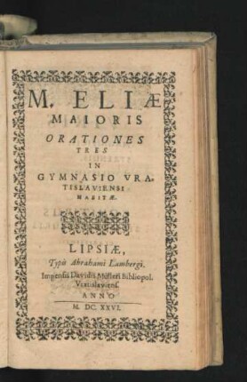 M. Eliae Maioris Orationes Tres In Gymnasio Vratislaviensi Habitae