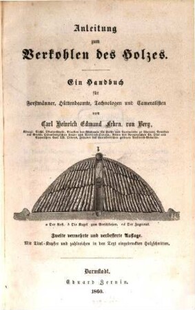 Anleitung zum Verkohlen des Holzes : ein Handbuch für Forstmänner, Hüttenbeamte, Technologen und Cameralisten