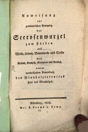 Anweisung zur gewinnreichen Benuzung der Seerosenwurzel zum Färben auf Wolle, Leinen, Baumwolle und Seide statt Gallus, Sumach, Knoppern und Bablah, so wie zur vortheilhaften Anwendung des Blauholzextractes statt des Blauholzes