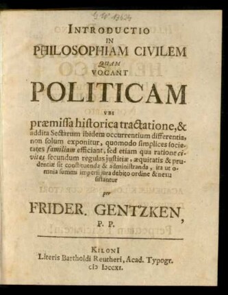 Introductio In Philosophiam Civilem Quam Vocant Politicam : Ubi præmissa historica tractatione, & addita Sectarum ibidem occurrentium differentia, non solum exponitur, quomodo simplices societates familiam efficiant, sed etiam qua ratione civitas secundum regulas iustitiæ, æquitatis & prudentiæ sit constituenda & administranda, ita ut omnia summi imperii iura debito ordine & nexu sistantur