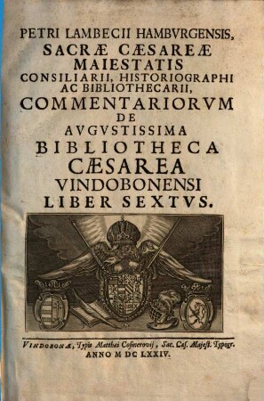 Petri Lambecii Hambvrgensis Commentariorvm De Avgvstissima Bibliotheca Caesarea Vindobonensi Liber ... : Editvs In Lvcem ... Imp. Caes. Leopoldi I. ..., 6. (1674). - 329 S. : Ill.