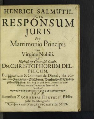 Henrici Salmuth, ICti, Responsum Iuris Pro Matrimonio Principis cum Virgine Nobili. Ad Illustriß. & Generosiß. Comit. Dn. Christophorum Delphicum, Burggravium & Comitem de Dhona, ...