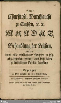 Ihrer Churfürstl. Durchlaucht zu Sachsen [et]c. [et]c. Mandat, die Behandlung der Leichen, und die, damit nicht todtscheinende Menschen zu frühzeitig begraben werden, auch sonst dabey zu beobachtende Vorsicht betreffend : Ergangen de Dato Dresden, am 11ten Februar 1792