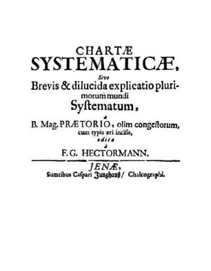Chartae systematicae, sive brevis & dilucida explicatio plurimorum mundi systematum ab [...] Praetorio olim congestorum cum typis aeri incisis, ed. a F. G. Hectormann