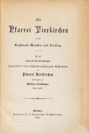 Die Pfarrei Vierkirchen in der Erzdiöcese München und Freising : zu der mit dem 29. Juni 1879 beginnenden Jubelfeier des elfhundertjährigen Bestandes der Pfarrei Vierkirchen