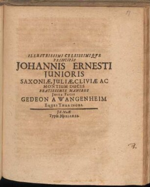 Illustrissimi Celsissimiqve Principis Johannis Ernesti Iunioris Saxoniæ, Juliæ, Cliviæ Ac Montium Ducis Beatissimis Manibus Justa Facit Gedeon a Wangenheim Eques Thuringus