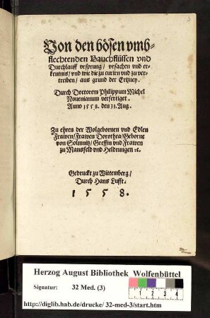 Von den bösen vmbflechtenden Bauchflüssen vnd Durchlauff vrsprung/ vrsachen vnd erkentnis/ vnd wie die zu curirn vnd zu vertreiben/ aus grund der Ertzney. Durch Doctorem Philippum Michel Nouenianum verfertiget. Anno 1558. den 31. Aug. Zu ehren ... Frawen Dorothea/ Geborne von Solmnitz/ Greffin ... zu Mansfeld vnd Heldrungen [et]c