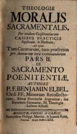 Theologia Moralis Sacramentalis Tripartita : Per modum Conferentiarum Casibus Practicis Applicata, & illustrata Ad usum Tum Curatorum, tum praesertim pro cura animarum Examinandorum, 2. De Sacramento Poenitentiae