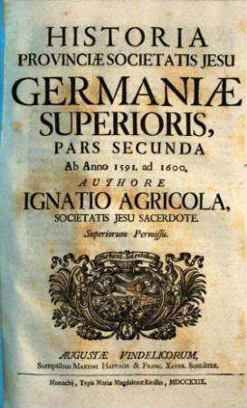 Historia Provinciæ Societatis Jesu Germaniæ Superioris. Pars Secunda, Ab Anno 1591. ad 1600.