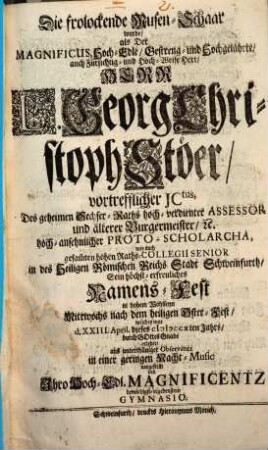 Die frolockende Musen-Schaar wurde als G. Chr. Stoer ... Burgermeister zu Schweinfurth Sein höchst erfreuliches Namensfest ... erlebet