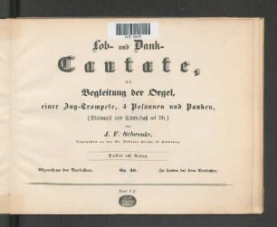 Lob- und Dank-Cantate : mit Begleitung der Orgel, einer Zug-Trompete, 4 Posaunen und Pauken (Violoncell und Contrabaß ad. lib.) ; op. 40