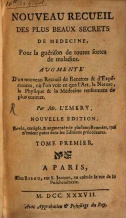 Nouveau recueil des plus beaux secrets de médecine : pour la guérison de toutes sortes de maladies ; augmenté d'un nouveau recueil de recettes & d'expériences, où l'on voit ce que l'art, la nature, la physique & la médecine renferment de plus curieux, 1