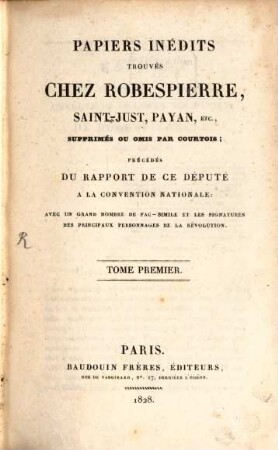 Papiers inédits trouvés chez Robespierre, Saint-Just, Payan, etc., supprimés ou omis par Courtois : avec un grand nombre de fac-simile et les signatures des principaux personnages de la révolution. 1