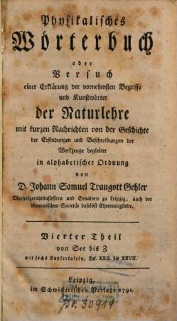 Physikalisches Wörterbuch oder Versuch einer Erklärung der vornehmsten Begriffe und Kunstwörter der Naturlehre : mit kurzen Nachrichten von der Geschichte der Erfindungen und Beschreibungen der Werkzeuge begleitet in alphabetischer Ordnung, 4. Von See bis Z : mit sechs Kupfertafeln, Taf. XXII. bis XXVII.