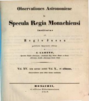 Observationes astronomicae in Specula Regia Monachiensi institutae et regio jussu publicis impensis editae : observationes anno ... factas continens, 15 = 10. 1844 (1847)