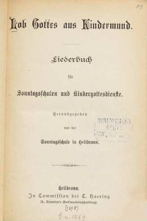 Lob Gottes aus Kindermund : Liederbuch für Sonntagsschulen und Kindergottesdienste. Hrsg. von der Sonntagsschule in Heilbronn