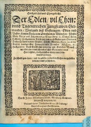 Hochzeit Lied vnd Ehrngedicht : Der Edlen unnd Tugentreichen Jungfrauen Gertrauden, Weylandt deß Gestrengen, Edlen und Vesten Hansen Fuchs von Dornheim zu Wisentheit ...