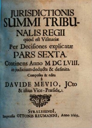 Jurisdictionis Summi Tribunalis Regii ... Pars ... : quod est Vismariae in forma atque potestate ex pacis instrumento nec non administrata justitia per decisiones, 6