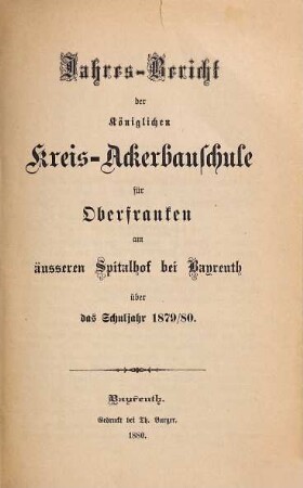 Jahres-Bericht der Königlichen Kreis-Ackerbauschule für Oberfranken auf dem Äußeren Spital- und Lettenhof bei Bayreuth und der daselbst neuerrichteten Kgl. Landwirtschaftlichen Winterschule über das Schuljahr .... 1879/80 (1880)