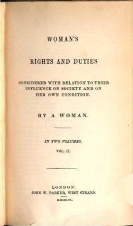 Woman's rights and duties : considered with relation to their influence on society and on her own condition ; in two volumes. 2