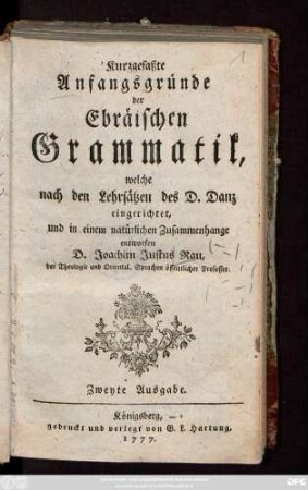Kurzgefaßte Anfangsgründe der Ebräischen Grammatik : welche nach den Lehrsätzen des D. Danz eingerichtet, und in einem natürlichen Zusammenhange entworfen