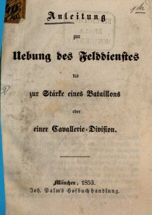 Anleitung zur Uebung des Felddienstes bis zur Stärke eines Bataillons oder einer Cavallerie-Division