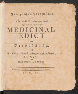 Königliches Preußisches und Churfürstl. Brandenburgisches allgemeines und neugeschärftes Medicinal Edict und Verordnung