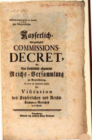 Kayserlich allergnädigstes Commissions Decret an Eine Hochlöblich-allgemeine Reichs-Versammlung zu Regenspurg, de dato 26. Januarii 1767, die Visitation des Kayserl. u. Reichs-Cammer-Gerichts betr.