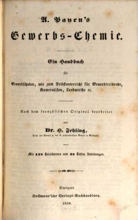 A. Payen's Gewerbs-Chemie : ein Handbuch für Gewerbschulen, wie zum Selbstunterricht für Gewerbtreibende, Kameralisten, Landwirthe etc.