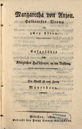 Margaretha von Anjou : halbernstes Drama in zwey Akten ; aufgeführt im Königlichen Hof-Theater an der Residenz = Margherita d'Anjou : melodramma semiserio in due atti ; da rappresentarsi nel teatro reale presso la Residenza