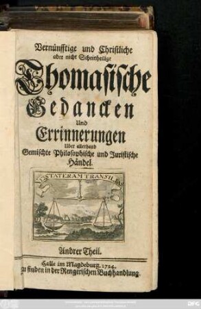 Theil 2: Vernünfftige und Christliche aber nicht Scheinheilige Thomasische Gedancken Und Erinnerungen Uber allerhand Gemischte Philosophische und Juristische Händel