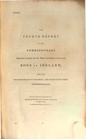 Report of the Commissioners Appointed to Enquire into the Nature and Extent of the Several Bogs in Ireland and the Practicability of Draining and Cultivating Them. 4. 1814