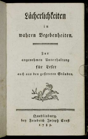 Lächerlichkeiten in wahren Begebenheiten : Zur angenehmen Unterhaltung für Leser auch aus den gesitteten Ständen.