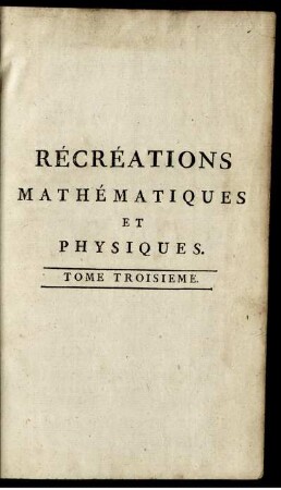 Tome 3: Récréations mathématiques et physiques. Tome Troisième